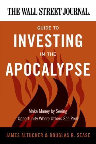 The Wall Street Journal Guide to Investing in the Apocalypse: Make Money by Seei