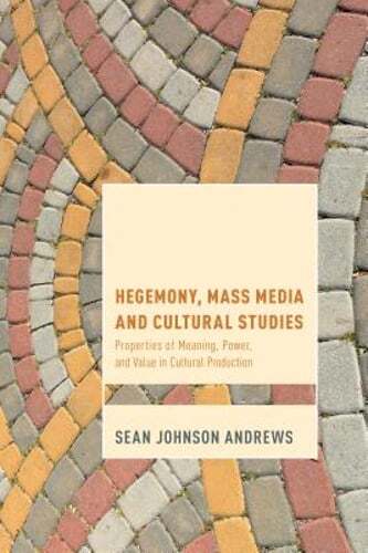 Hegemony, Mass Media and Cultural Studies: Properties of Meaning, Power, and