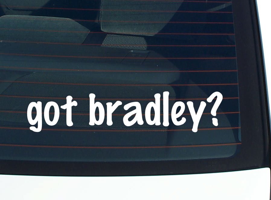 got bradley? CAR DECAL BUMPER STICKER VINYL FUNNY LAST NAME WINDOW PRIDE