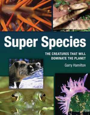 Discover Super Species: Garry Hamilton’s Hardcover on Nature’s Extraordinary Creatures Now Available