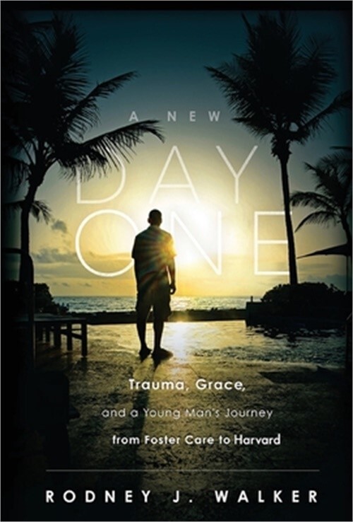 A New Day One: Trauma, Grace, and a Young Man's Journey from Foster Care to Harv