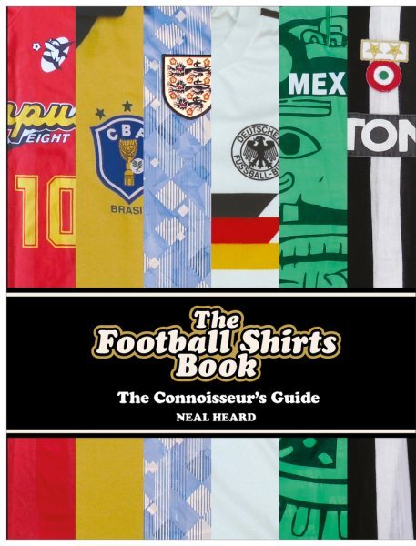 Football Shirts Book : The Connoisseur's Guide, Hardcover by Heard, Neal, Lik...