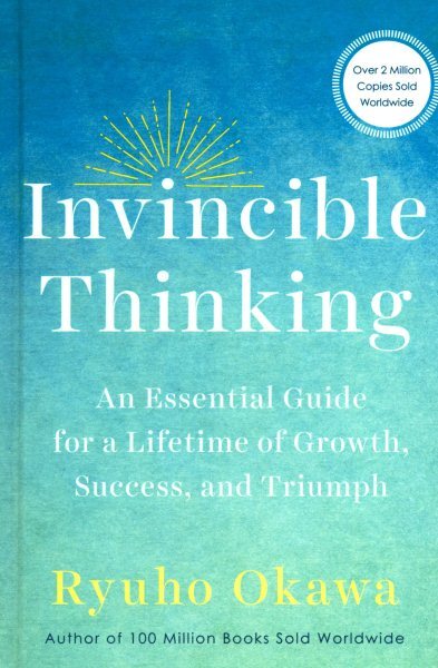 Invincible Thinking : An Essential Guide for a Lifetime of Growth, Success, a...