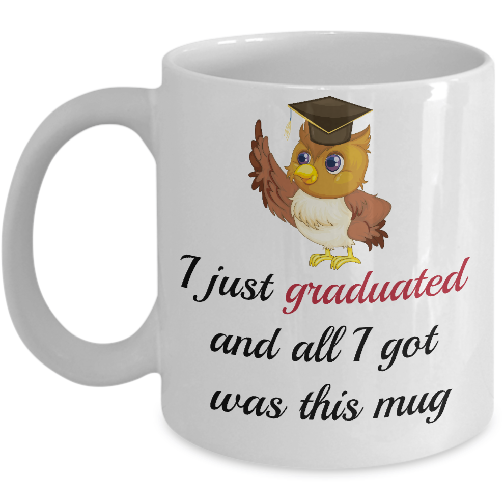 Graduation Gifts I Just Graduated And All I Got Was This Mug Owl Coffee Tea Mug