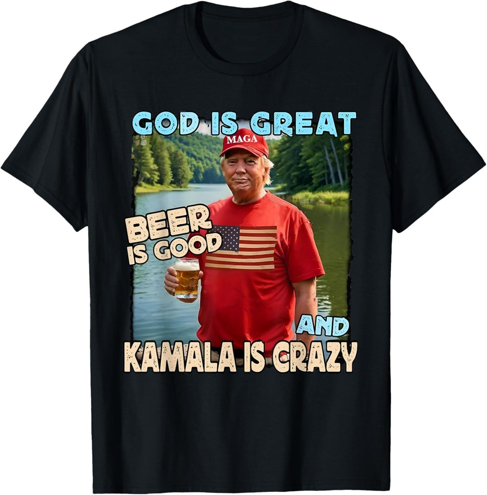 God Is Great Beer Is Good And Kamala Are Crazy Funny Trump T-Shirt Hoodie