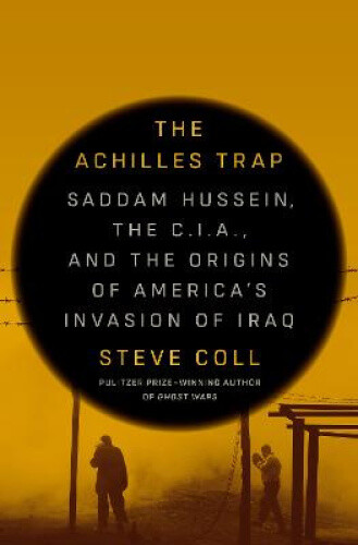 The Achilles Trap: Saddam Hussein, the C.I.A., and the Origins of America's