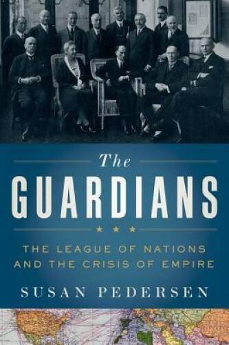 The Guardians: The League of Nations and the Crisis of Empire - VERY GOOD