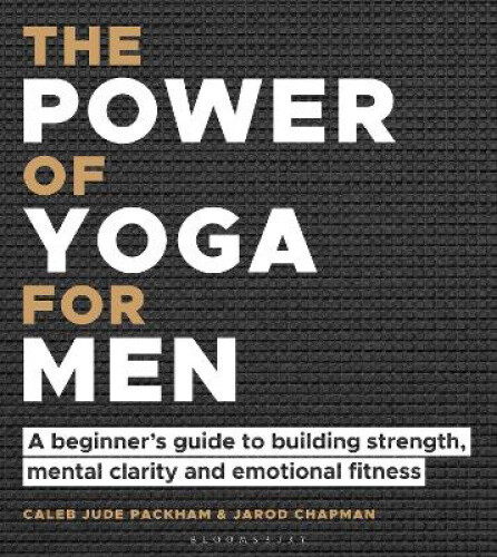 The Power of Yoga for Men: A Beginner's Guide to Building Strength, Mental
