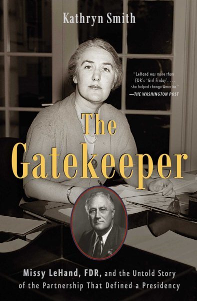 Gatekeeper : Missy Lehand, FDR, and the Untold Story of the Partnership That ...