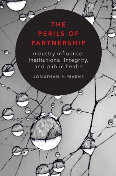 Perils of Partnership : Industry Influence, Institutional Integrity, and Publ...