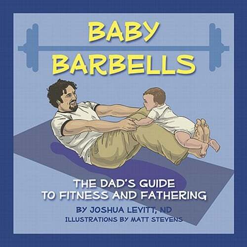 Baby Barbells: The Dad's Guide to Fitness and Fathering by Joshua Levitt: New