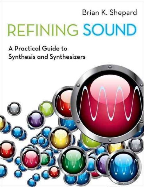 Refining Sound : A Practical Guide to Synthesis and Synthesizers, Paperback b...