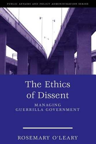 The Ethics of Dissent: Managing Guerrilla Government by Rosemary O leary: New