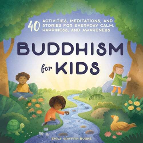 Buddhism for Kids: 40 Calming Activities, Meditations, and Stories to Foster Everyday Mindfulness