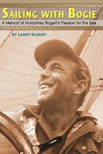 Sailing With Bogie: A Memoir of Humphrey Bogart's Passion for the Sea by Dudley