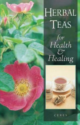 Herbal Teas for Health and Healing - Paperback By Ceres - GOOD