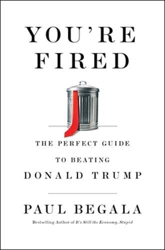 You're Fired: The Perfect Guide to Beating Donald Trump by Paul Begala: Used