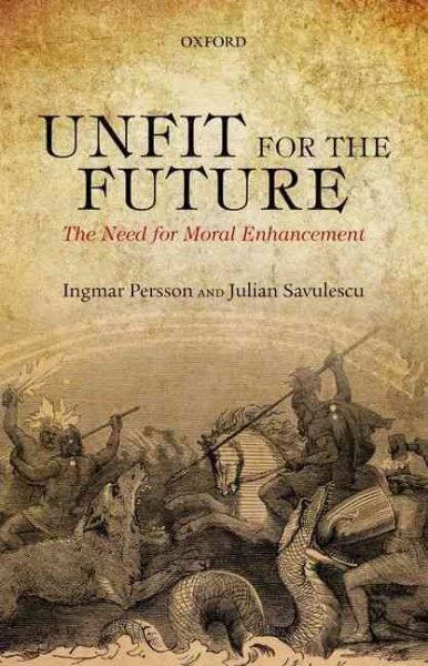 Unfit for the Future : The Need for Moral Enhancement, Paperback by Persson, ...