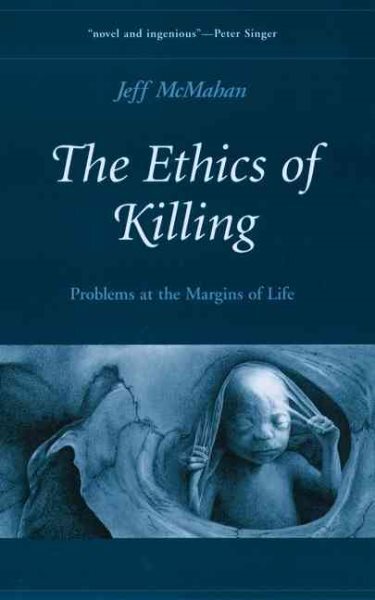 Ethics of Killing : Problems at the Margins of Life, Paperback by McMahan, Je...