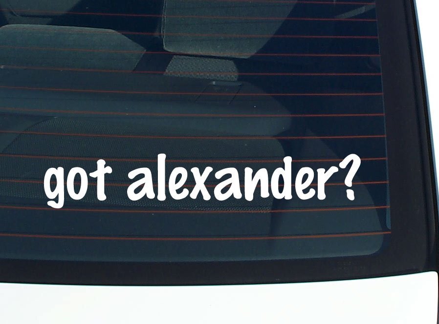 got alexander? CAR DECAL BUMPER STICKER VINYL FUNNY LAST NAME WINDOW PRIDE