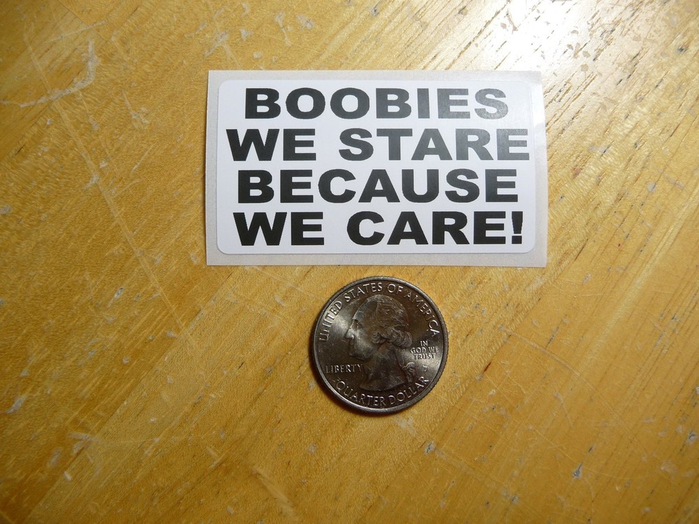 BOOBIES WE STARE BECAUSE WE CARE STICKER DECAL 1 - 50 BULK PACK AVAILABLE