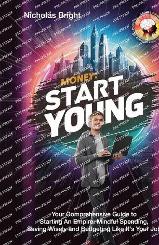 Money: Start Young: Your Comprehensive Guide to Starting An Empire: Mindful Spen