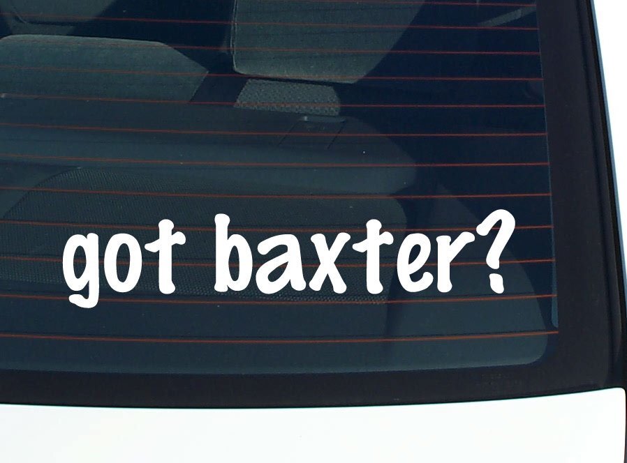 got baxter? CAR DECAL BUMPER STICKER VINYL FUNNY LAST NAME WINDOW PRIDE