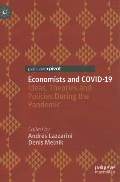 Economists and Covid-19 : Ideas, Theories and Policies During the Pandemic, H...