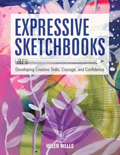 Expressive Sketchbooks: Developing Creative Skills, Courage, and Confidence: New