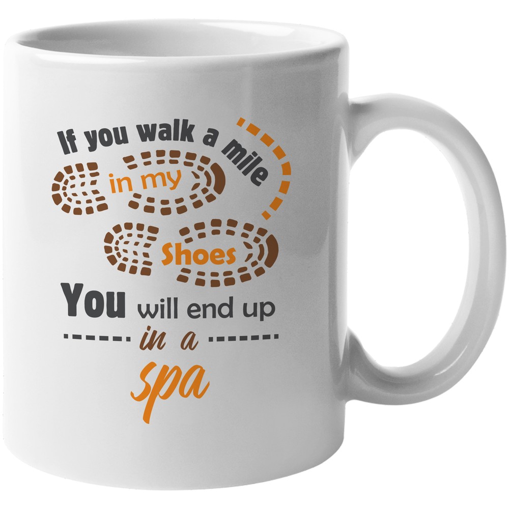 If You Walk A Mile In My Shoes, You Will End Up In A Spa Coffee & Tea Gift Mug