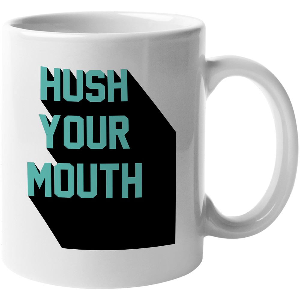 Hush Your Mouth Funny Idiom Coffee & Tea Gift Mug
