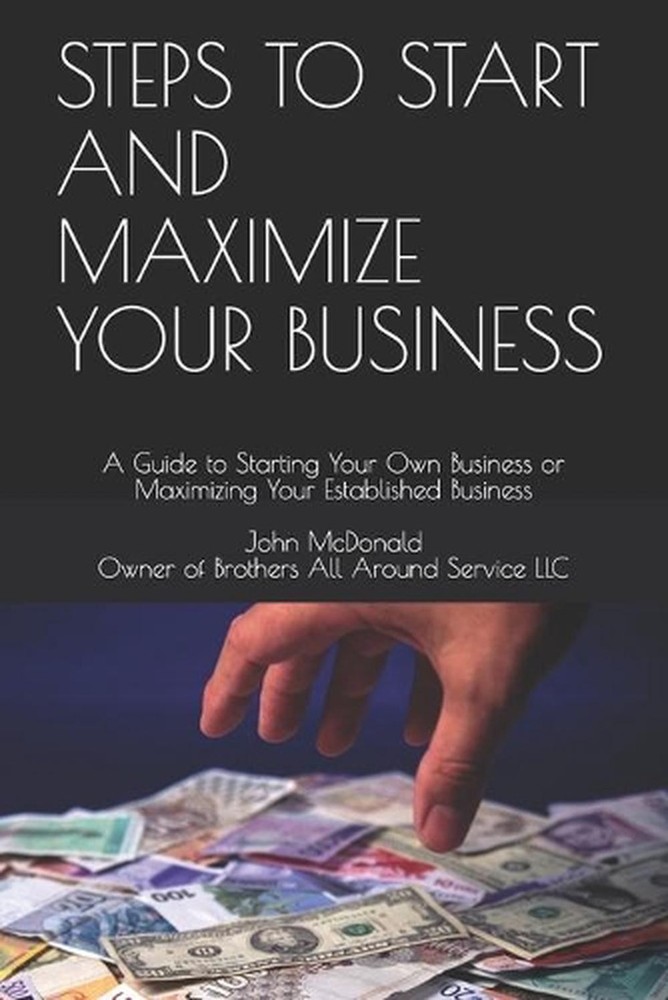 Steps to Start and Maximize Your Business: A Guide to Starting Your Own Business