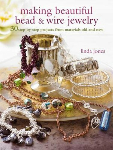 Making Beautiful Bead & Wire Jewelry: 30 Step-By-Step Projects from Materials