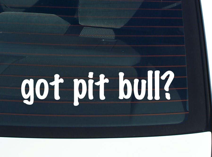 got pit bull? CAR DECAL BUMPER STICKER VINYL FUNNY JOKE WINDOW