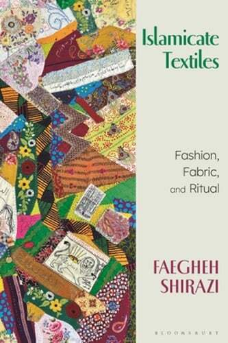 Islamicate Textiles: Fashion, Fabric, and Ritual by Faegheh Shirazi: New