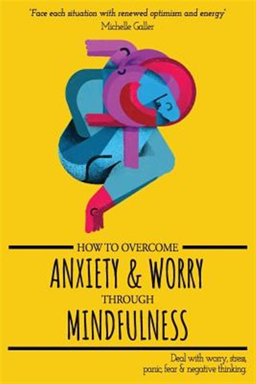 How to Overcome Anxiety & Worry Through Mindfulness, Paperback by Galler, Mic...