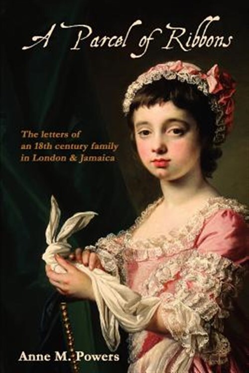 A Parcel of Ribbons : Letters of the 18th Century Lee Family in London and Ja...