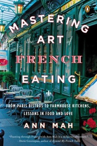 Mastering French Cuisine by Ann Mah – Paris Bistros to Farmhouse Kitchens