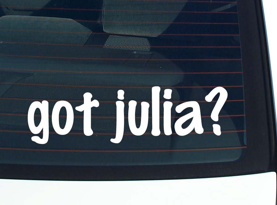 got julia? CAR DECAL BUMPER STICKER VINYL FUNNY LAST NAME WINDOW PRIDE