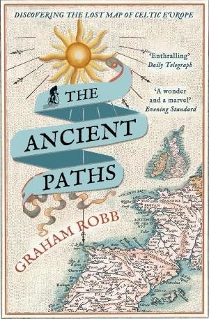 Ancient Paths : Discovering the Lost Map of Celtic Europe, Paperback by Robb,...