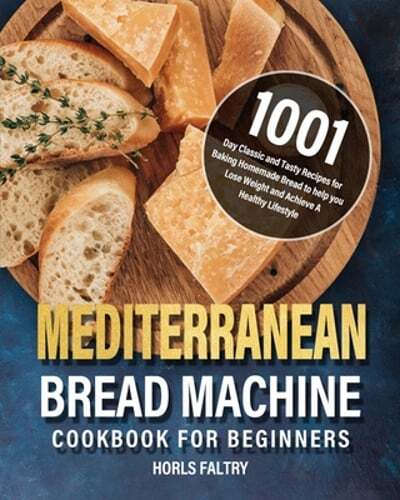 Mediterranean Bread Machine Cookbook with 1001 Easy Classic Recipes for Beginners
