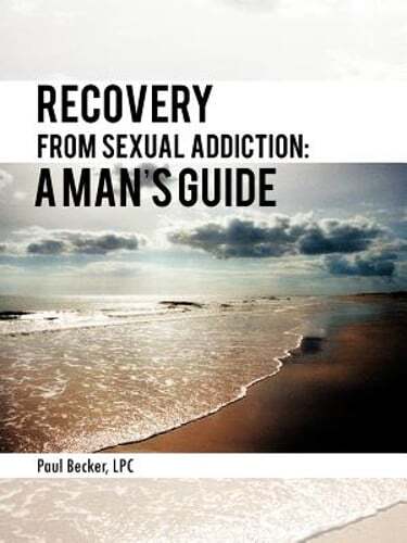 Recovery from Sexual Addiction: A Man's Guide by Paul Becker Lpc: New