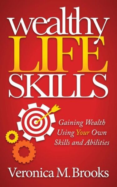 Wealthy Life Skills : Gaining Wealth Using Your Own Skills and Abilities, Pap...