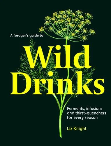 Forager's Guide to Wild Drinks: Ferments, Infusions & Seasonal Thirst-Quenchers by Liz Knight 2024 Hardcover