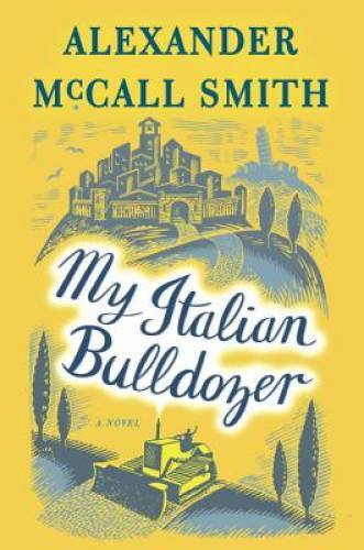 My Italian Bulldozer: A Novel - Hardcover By McCall Smith, Alexander - GOOD