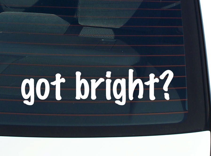 got bright? CAR DECAL BUMPER STICKER VINYL FUNNY LAST NAME WINDOW PRIDE