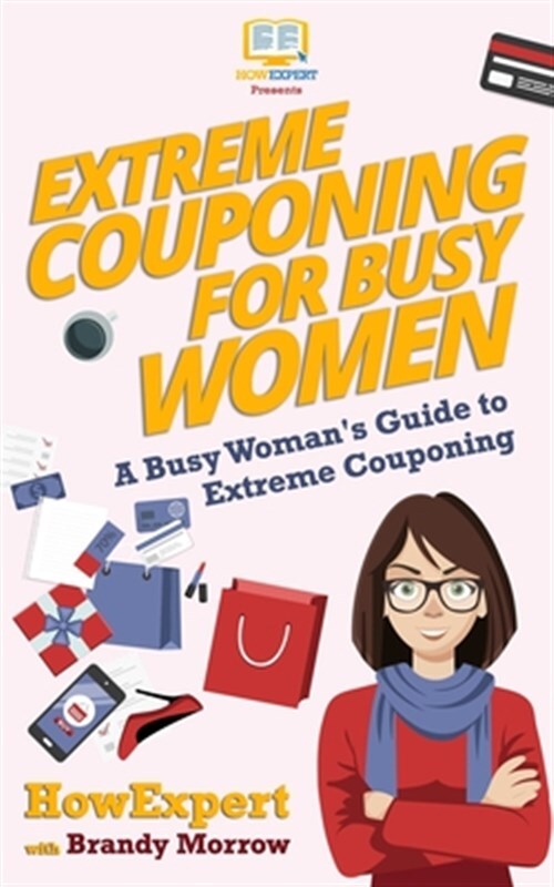 Extreme Couponing for Busy Women : A Busy Woman's Guide to Extreme Couponing,...
