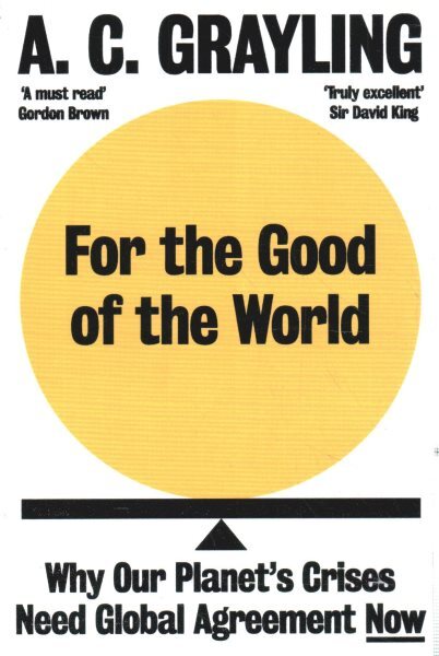 For the Good of the World : Why Our Planet's Crises Need Global Agreement Now...