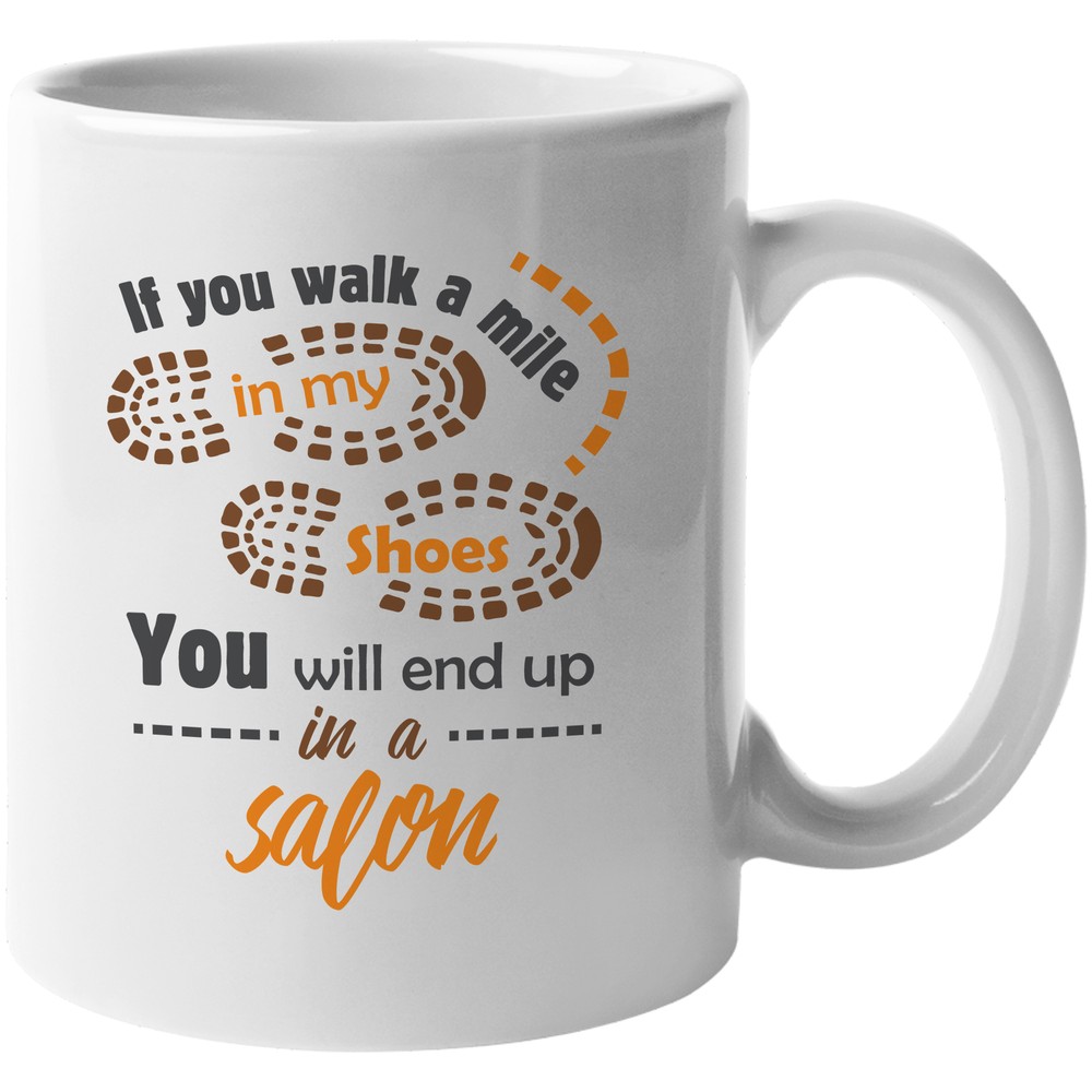 If You Walk A Mile In My Shoes, You Will End Up In A Salon Coffee & Tea Gift Mug
