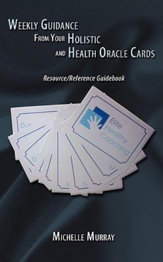 Weekly Guidance From Your Holistic And Health Oracle Cards: Resource/Refere...